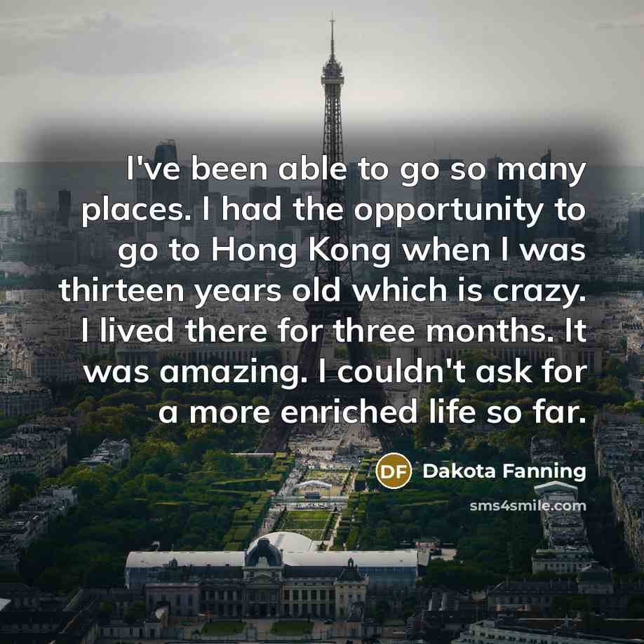 “I've been able to go so many places. I had…” quote by Dakota Fanning