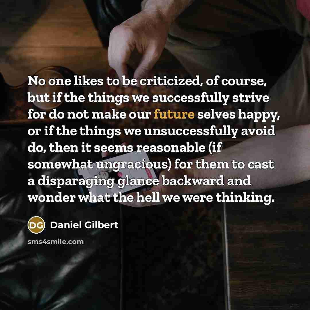 “No one likes to be criticized, of course, but if…” quote by Daniel Gilbert