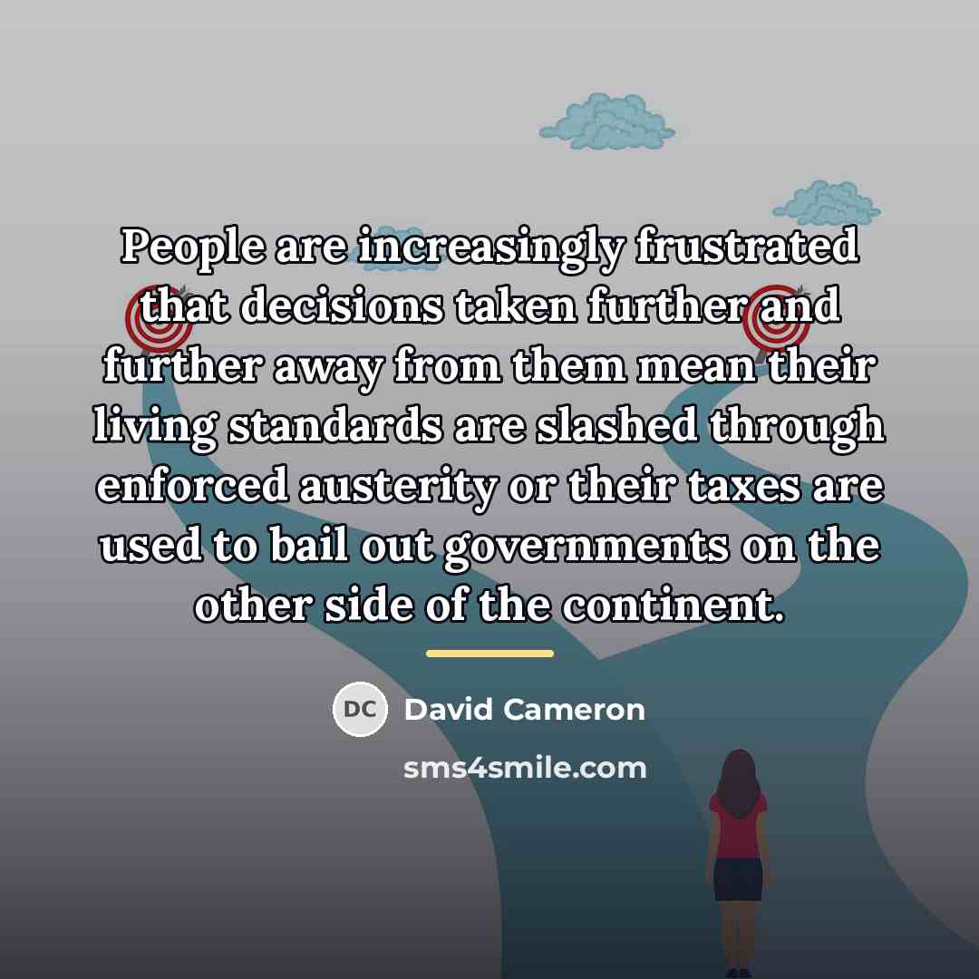 “People are increasingly frustrated that decisions taken further and further…” quote by David Cameron