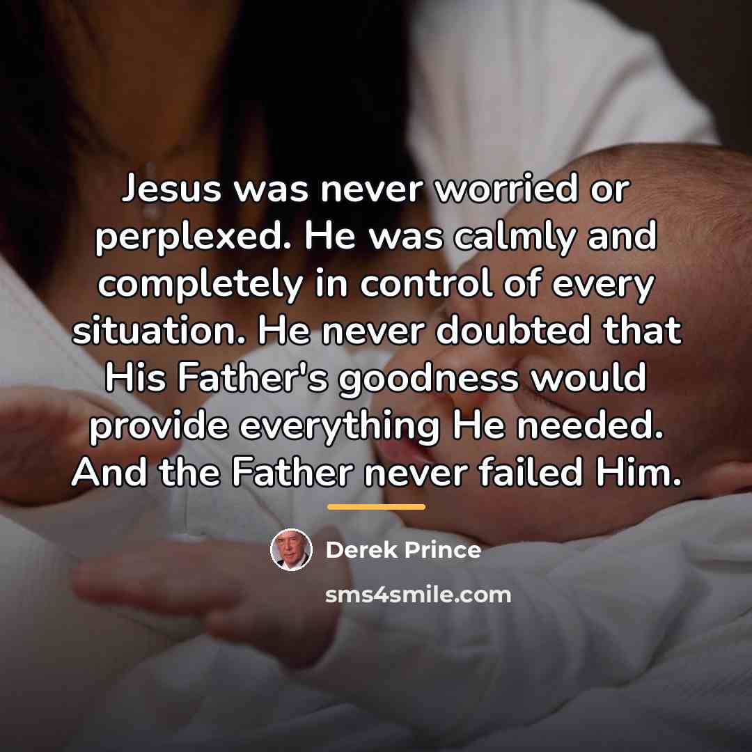 “Jesus was never worried or perplexed. He was calmly and…” quote by Derek Prince