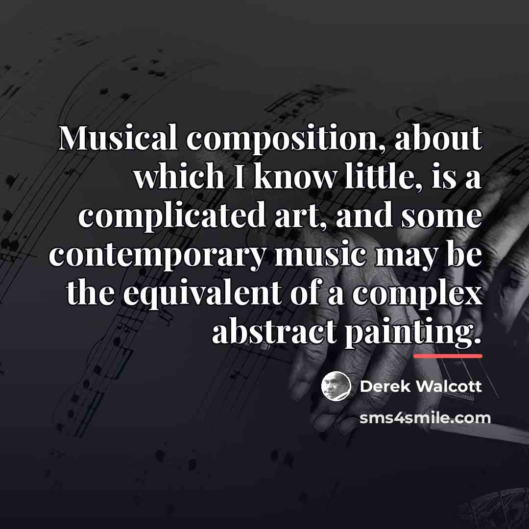 “Musical composition, about which I know little, is a complicated…” quote by Derek Walcott