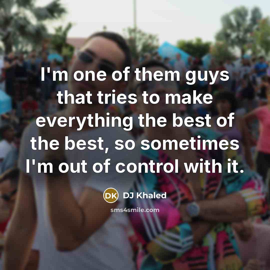 “I'm one of them guys that tries to make everything…” quote by DJ Khaled