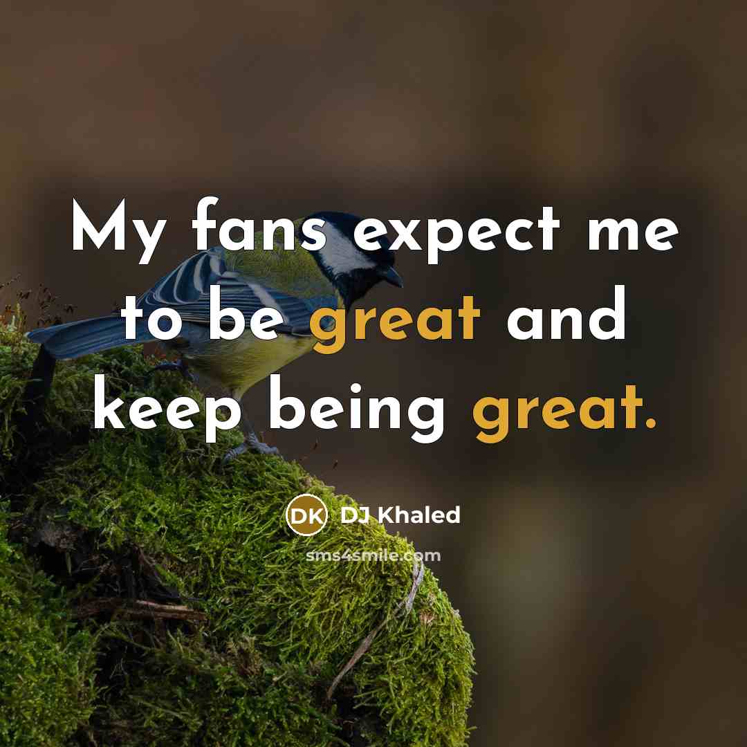 “My fans expect me to be great and keep being…” quote by DJ Khaled