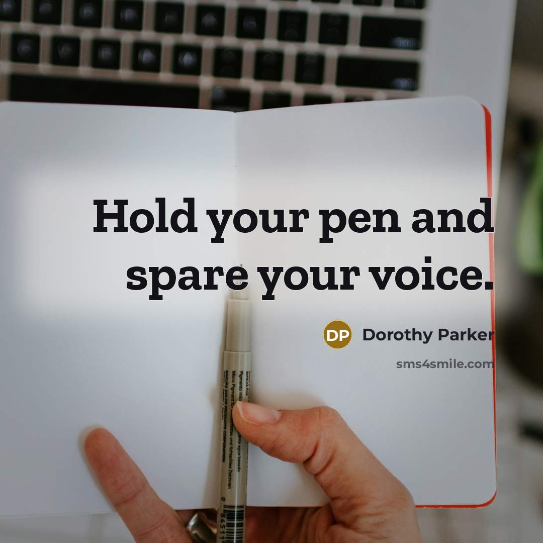 “Hold your pen and spare your voice.” quote by Dorothy Parker