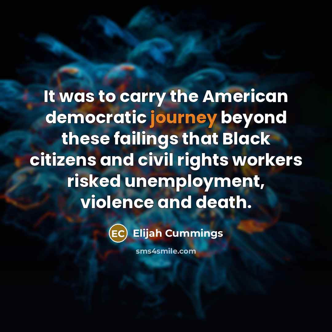 “It was to carry the American democratic journey beyond these…” quote by Elijah Cummings