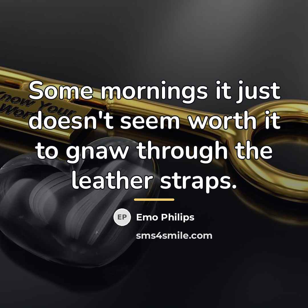 “Some mornings it just doesn't seem worth it to gnaw…” quote by Emo Philips