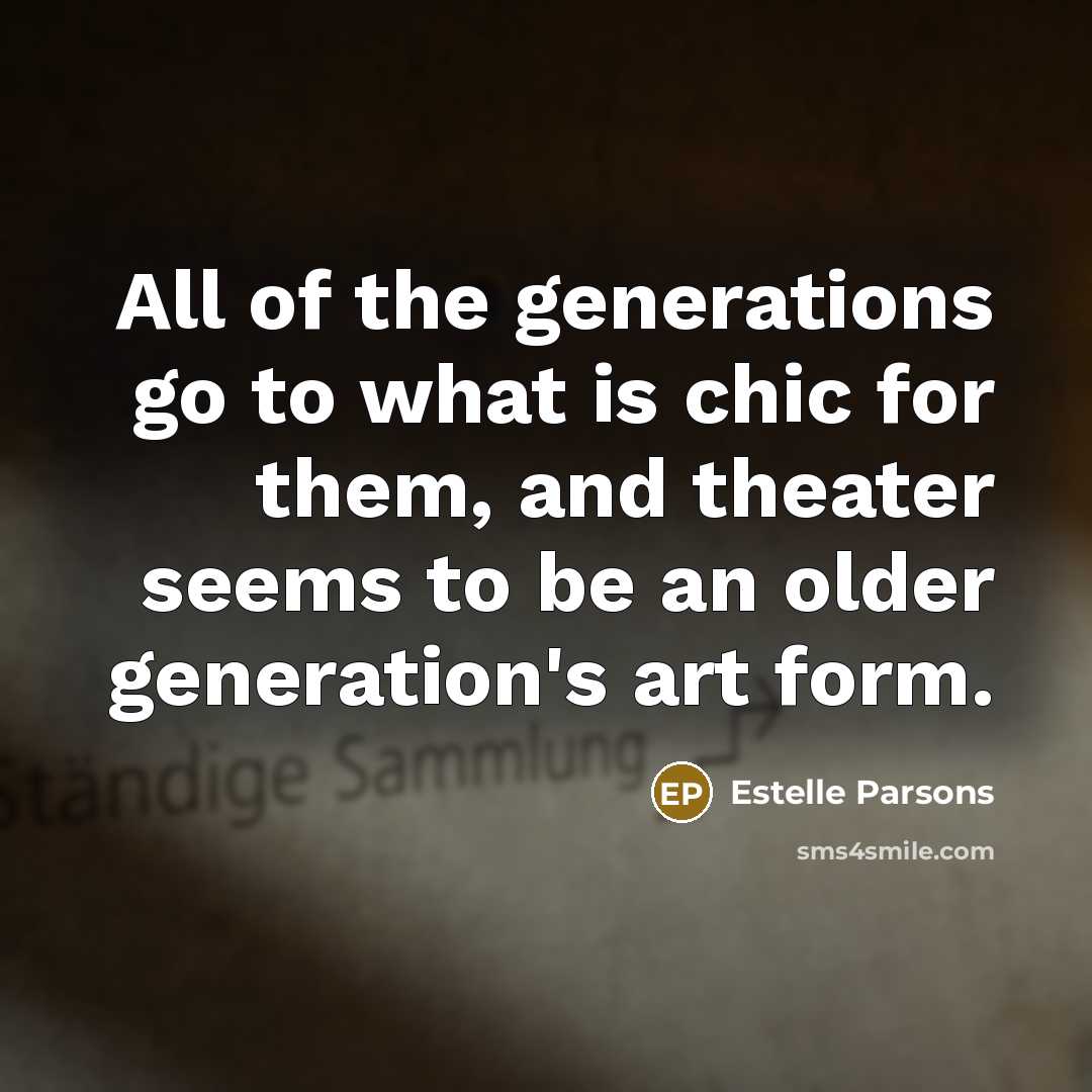 “All of the generations go to what is chic for…” quote by Estelle Parsons