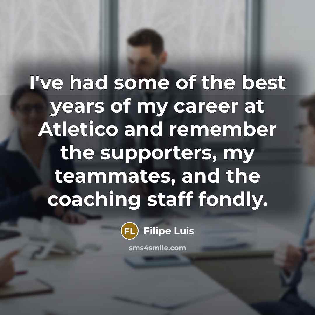 “I've had some of the best years of my career…” quote by Filipe Luis