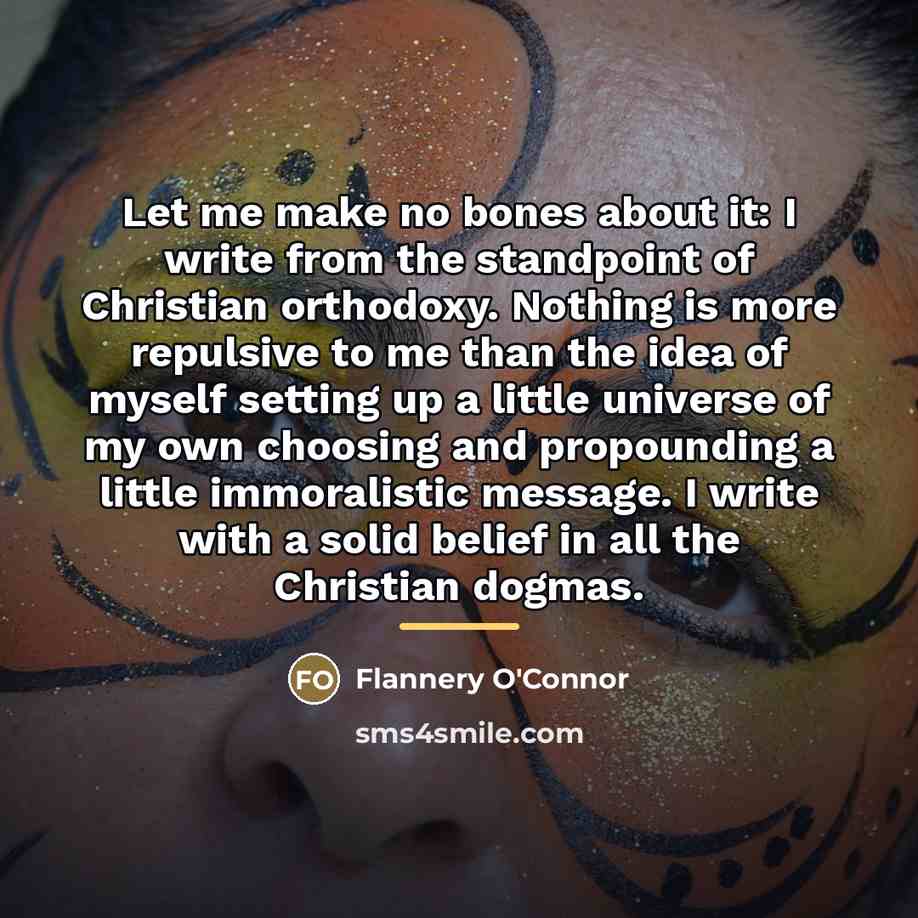 “Let me make no bones about it: I write from…” quote by Flannery O'Connor