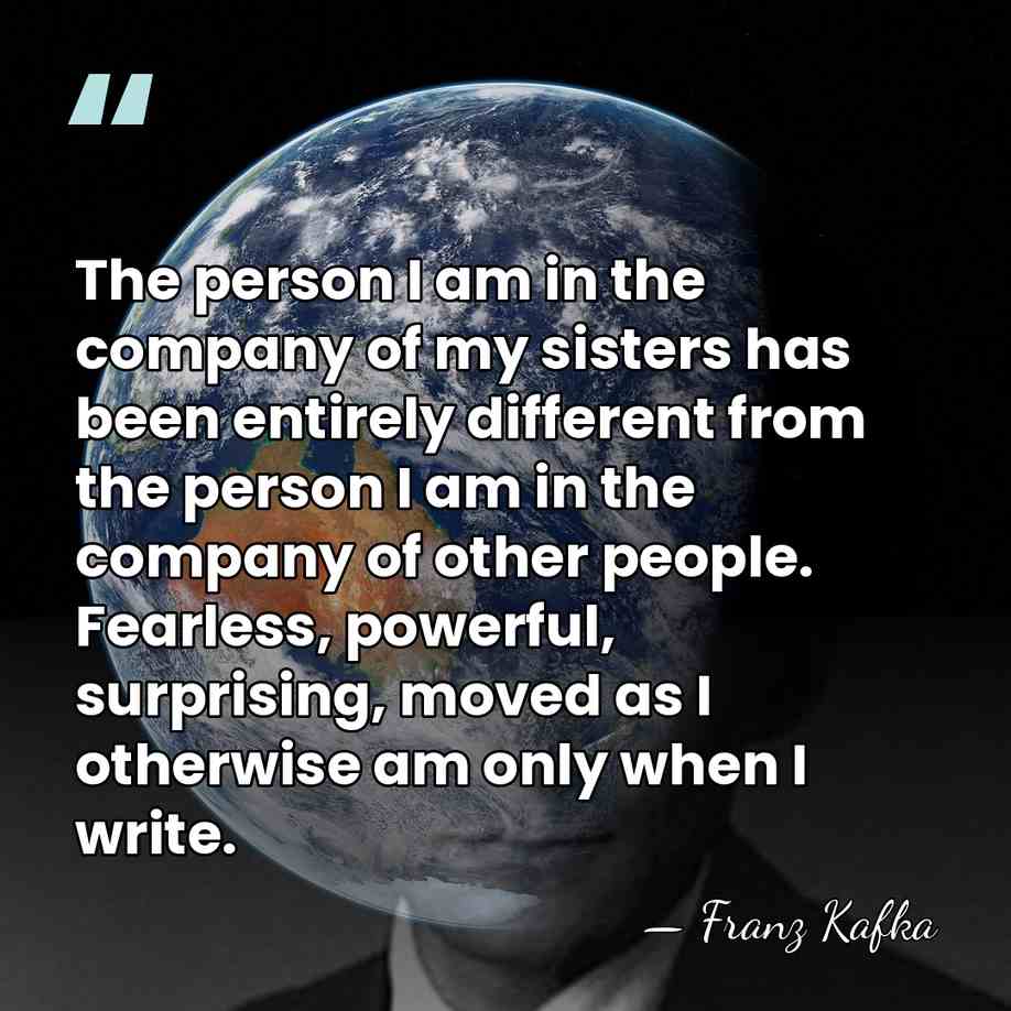 The person I am in the company of my sisters has been&hellip; - Franz Kafka