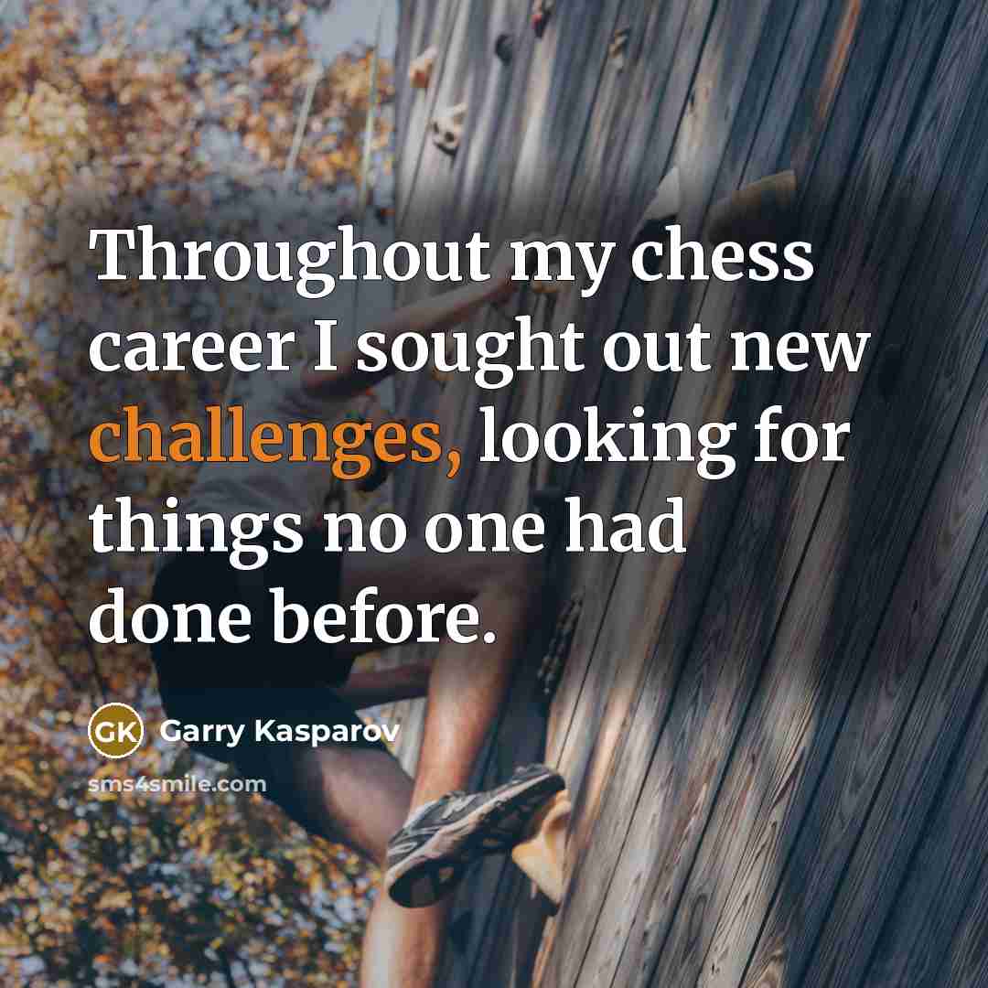 “Throughout my chess career I sought out new challenges, looking…” quote by Garry Kasparov