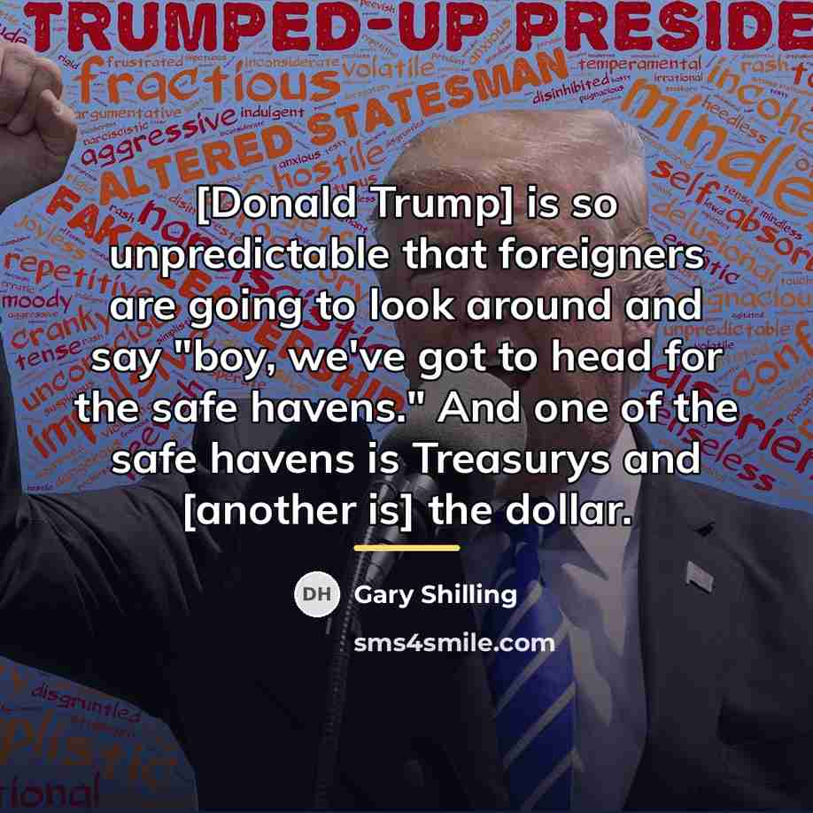 “[Donald Trump] is so unpredictable that foreigners are going to…” quote by Gary Shilling