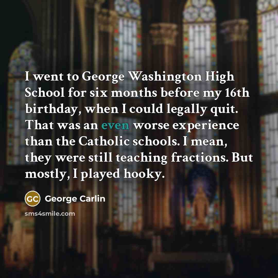 “I went to George Washington High School for six months…” quote by George Carlin