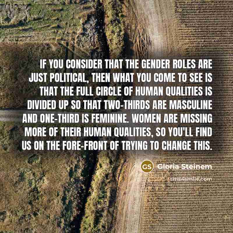 “If you consider that the gender roles are just political,…” quote by Gloria Steinem