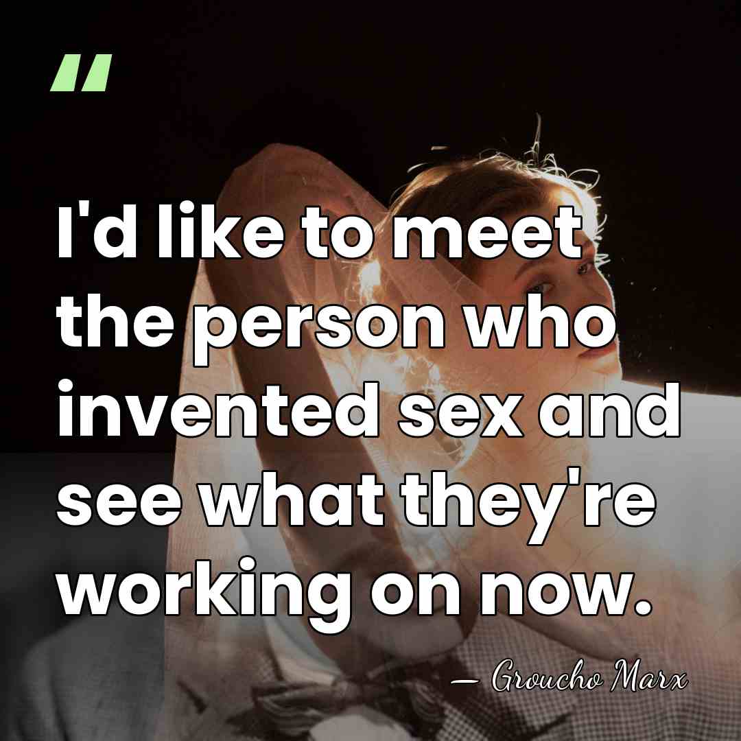 I'd like to meet the person who invented sex and see what&hellip; - Groucho Marx