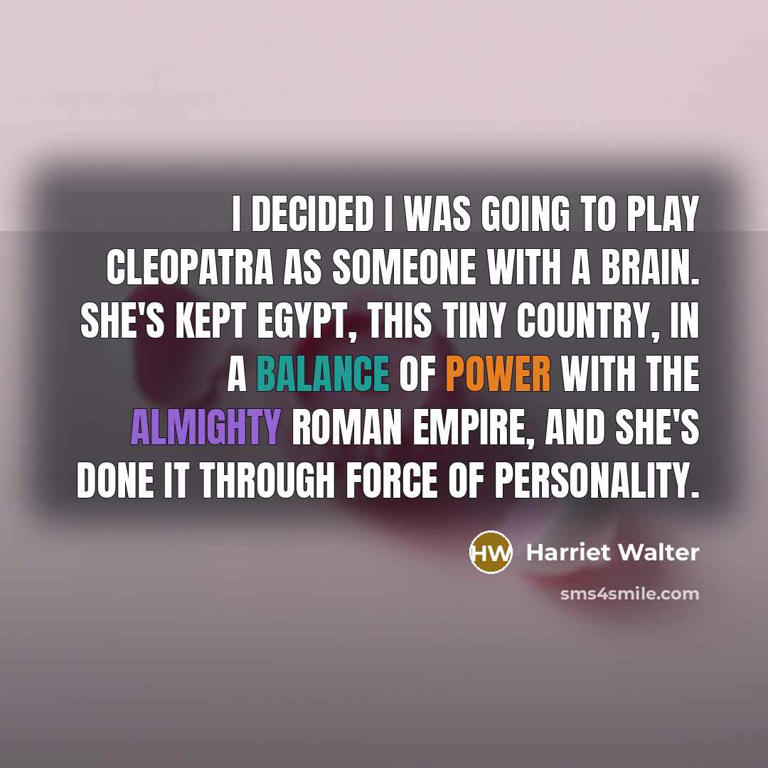 “I decided I was going to play Cleopatra as someone…” quote by Harriet Walter