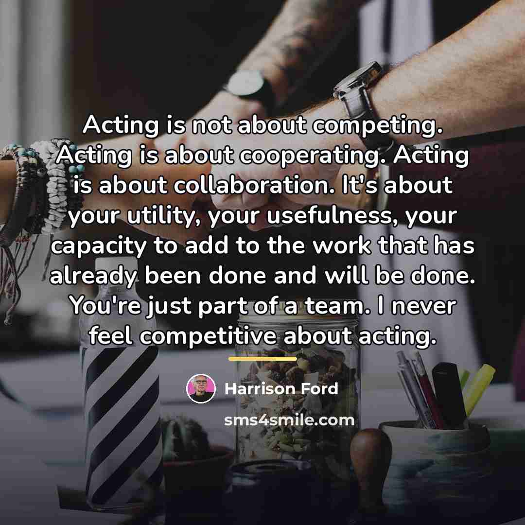 “Acting is not about competing. Acting is about cooperating. Acting…” quote by Harrison Ford