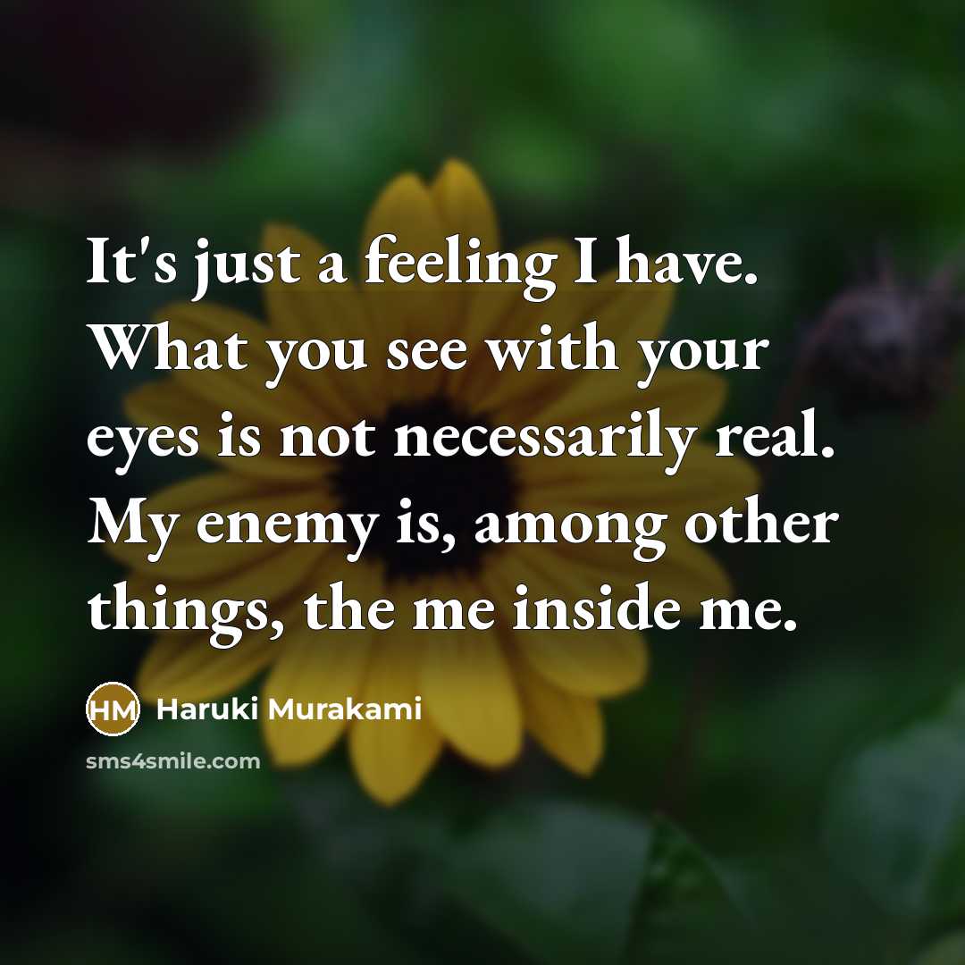 “It's just a feeling I have. What you see with…” quote by Haruki Murakami