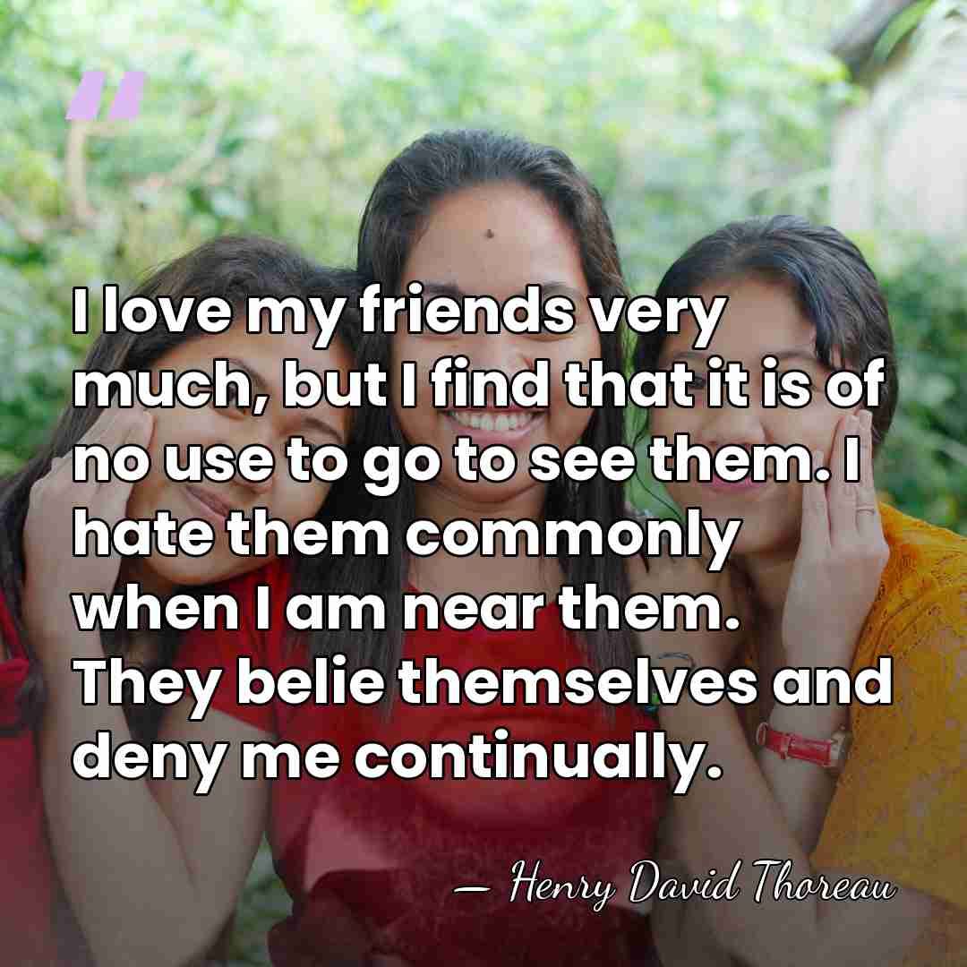 I love my friends very much, but I find that it is&hellip; - Henry David Thoreau
