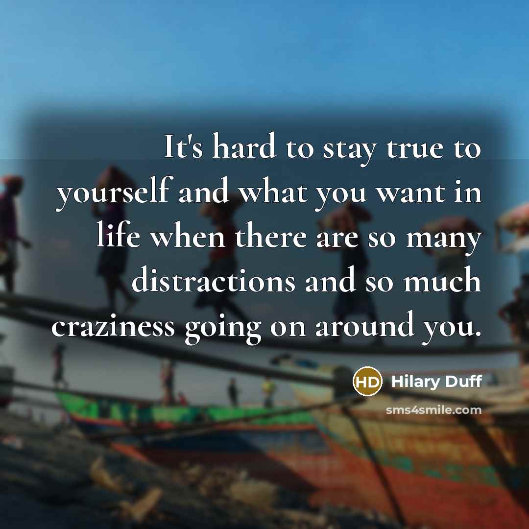 “It's hard to stay true to yourself and what you…” quote by Hilary Duff