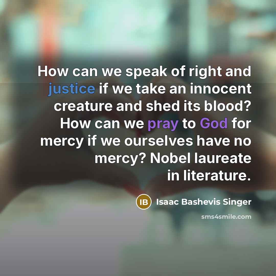 “How can we speak of right and justice if we…” quote by Isaac Bashevis Singer