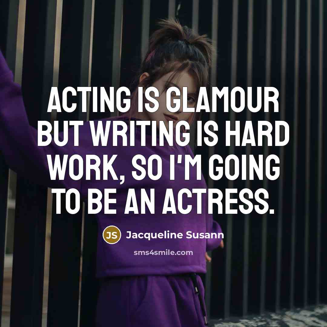 “Acting is glamour but writing is hard work, so I'm…” quote by Jacqueline Susann