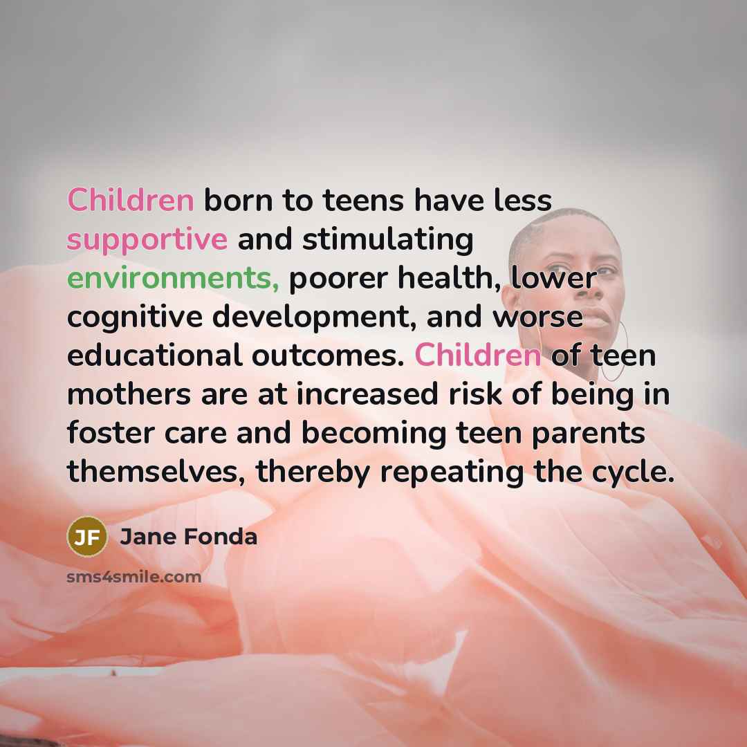 “Children born to teens have less supportive and stimulating environments,…” quote by Jane Fonda