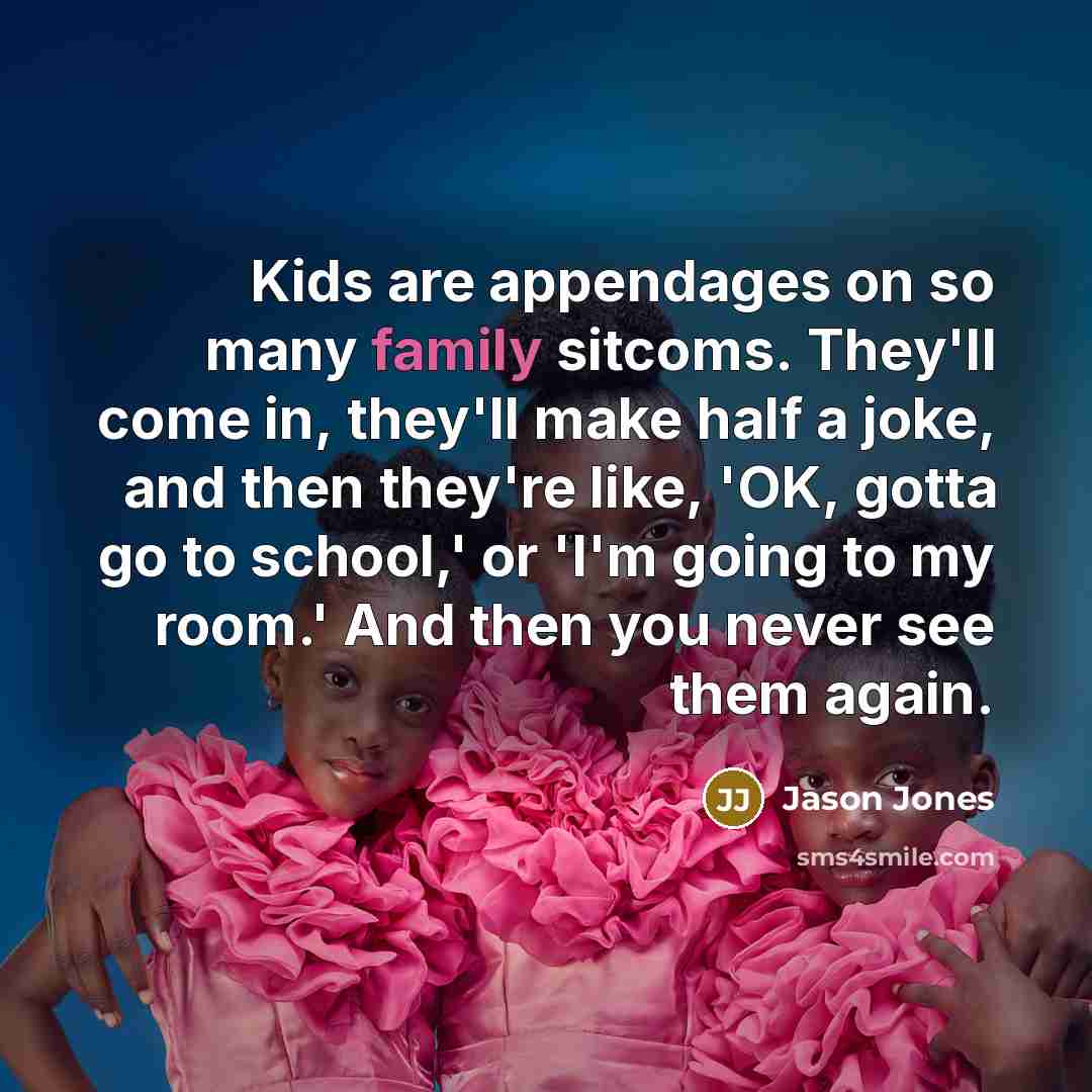 “Kids are appendages on so many family sitcoms. They'll come…” quote by Jason Jones