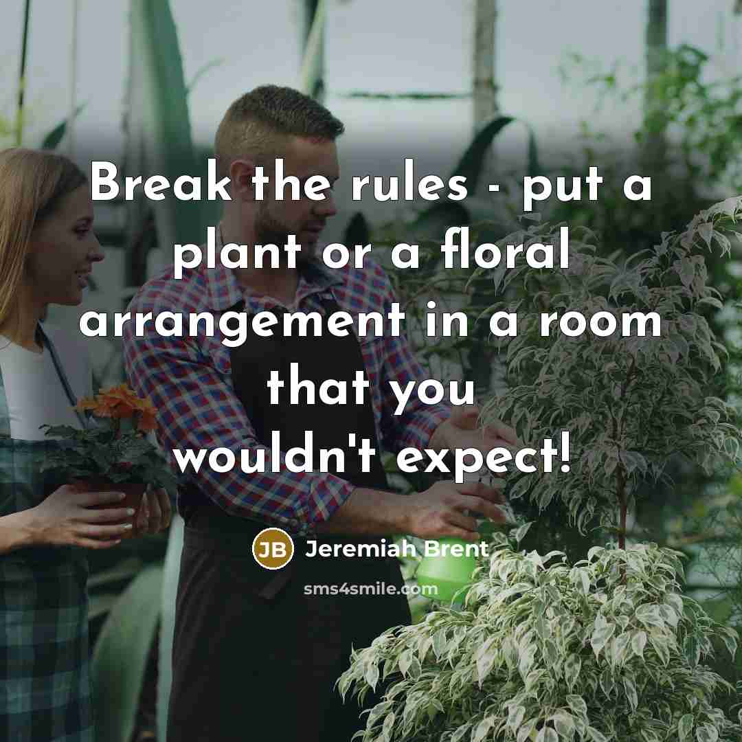“Break the rules - put a plant or a floral…” quote by Jeremiah Brent