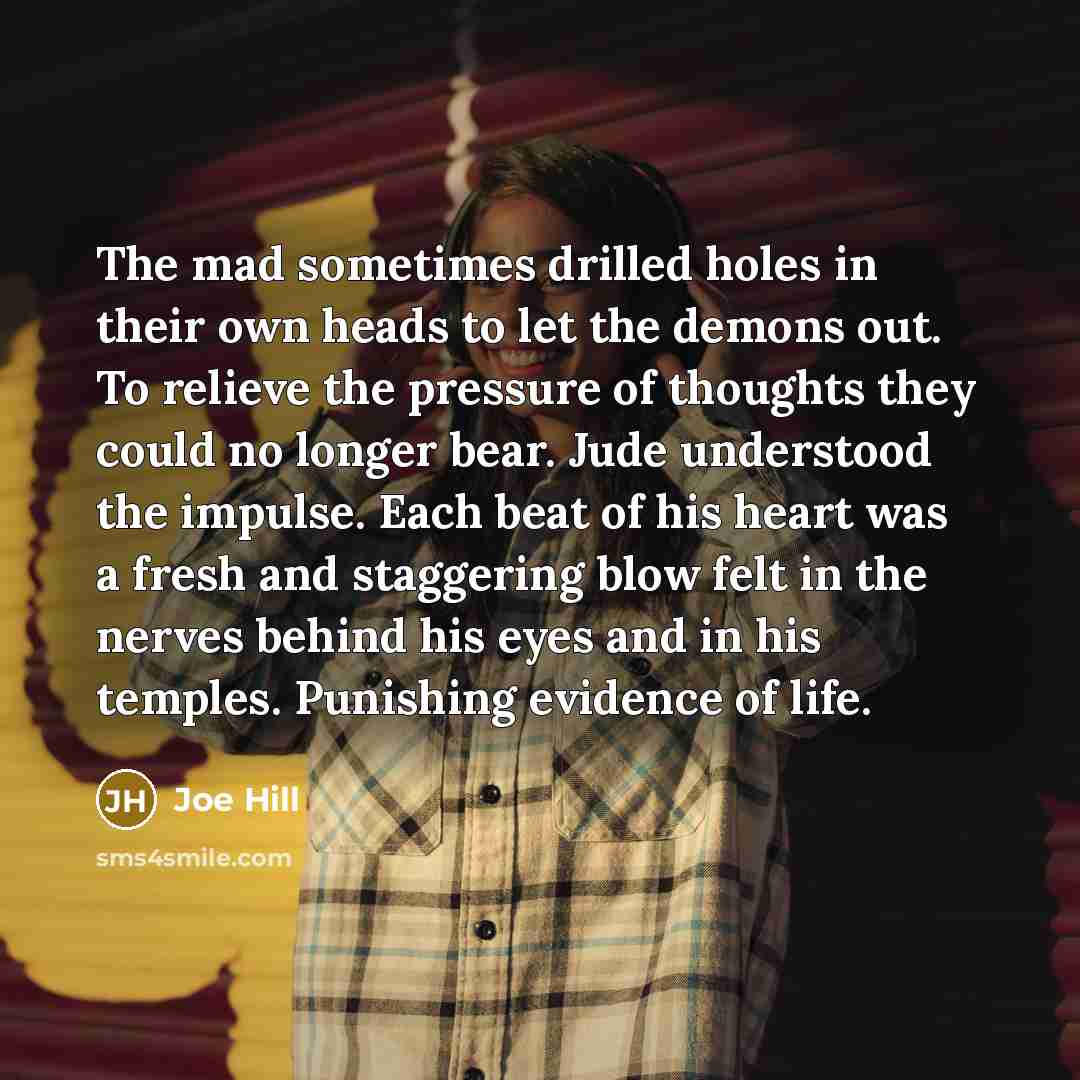 “The mad sometimes drilled holes in their own heads to…” quote by Joe Hill