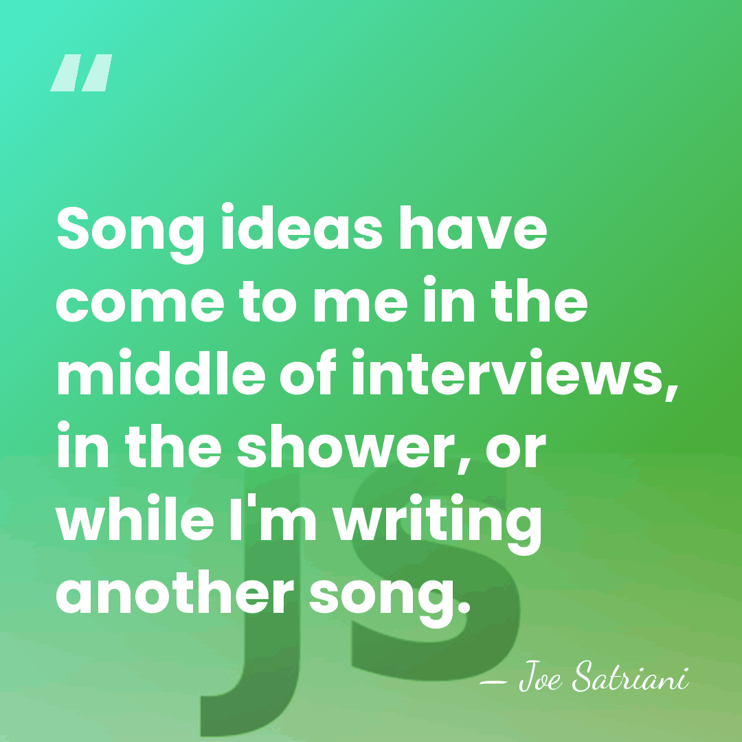 Song ideas have come to me in the middle of interviews, in&hellip; - Joe Satriani