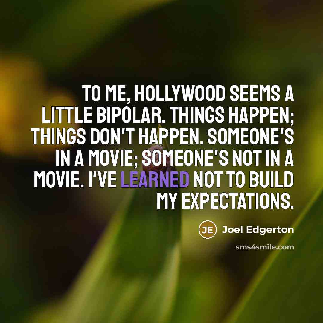 “To me, Hollywood seems a little bipolar. Things happen; things…” quote by Joel Edgerton
