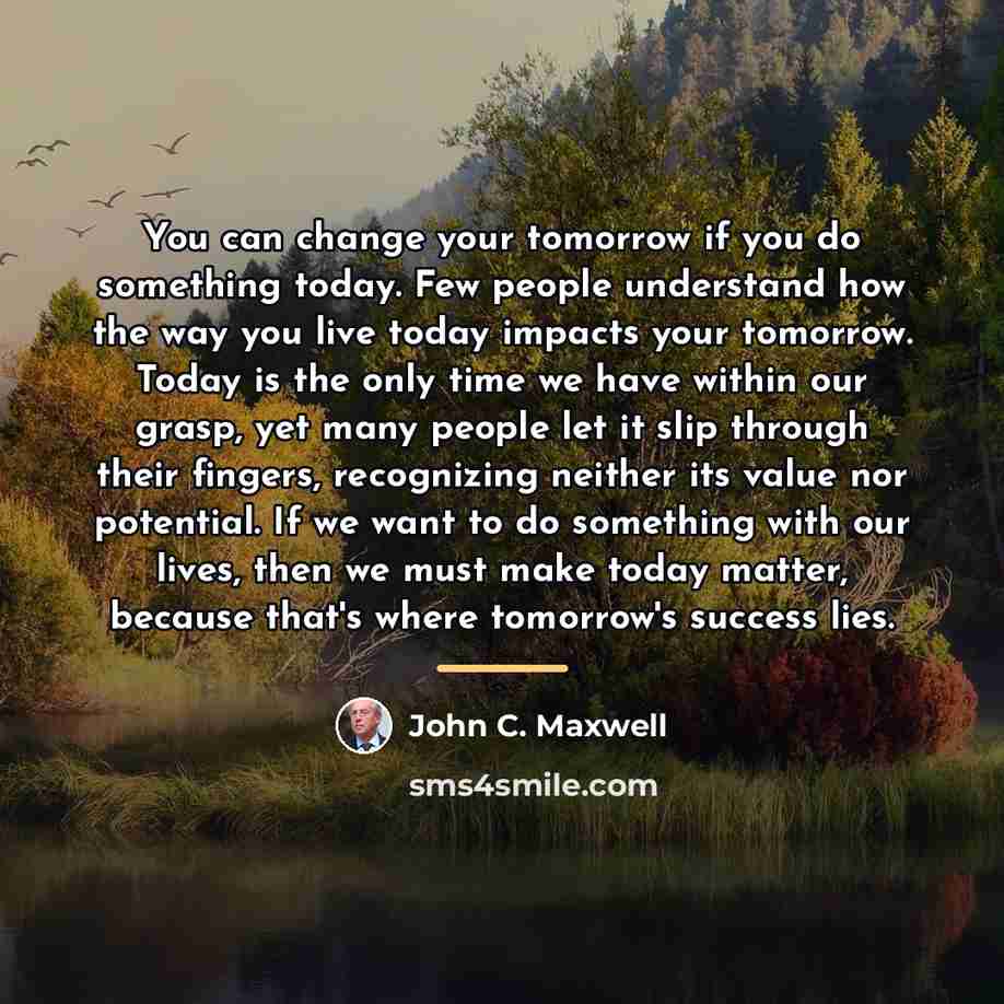 “You can change your tomorrow if you do something today.…” quote by John C. Maxwell