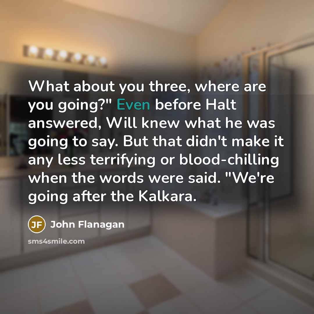 “What about you three, where are you going?" Even before…” quote by John Flanagan