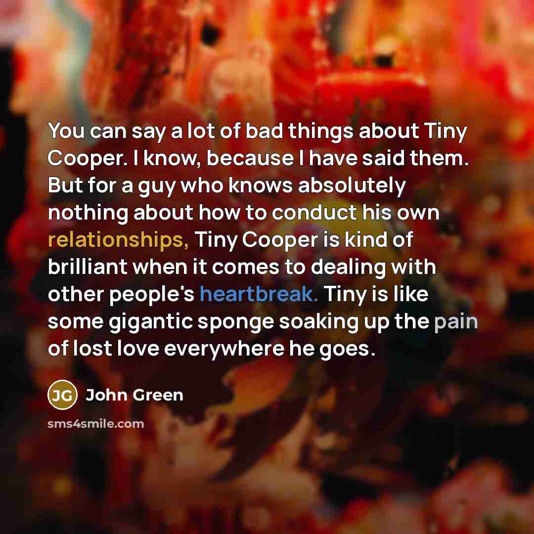 “You can say a lot of bad things about Tiny…” quote by John Green