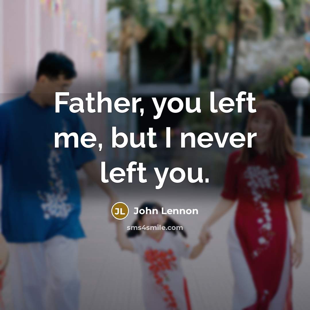 “Father, you left me, but I never left you.…” quote by John Lennon