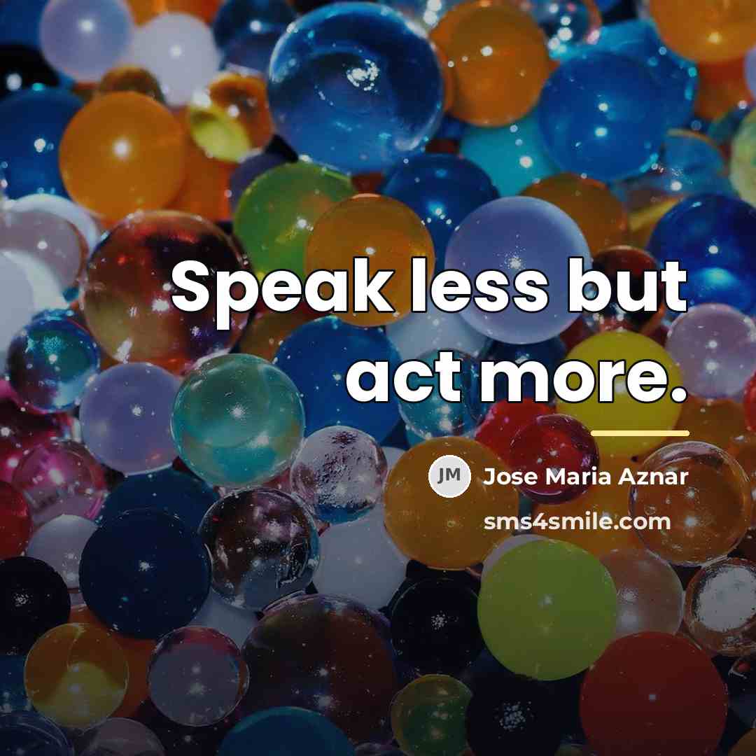 “Speak less but act more.…” quote by Jose Maria Aznar