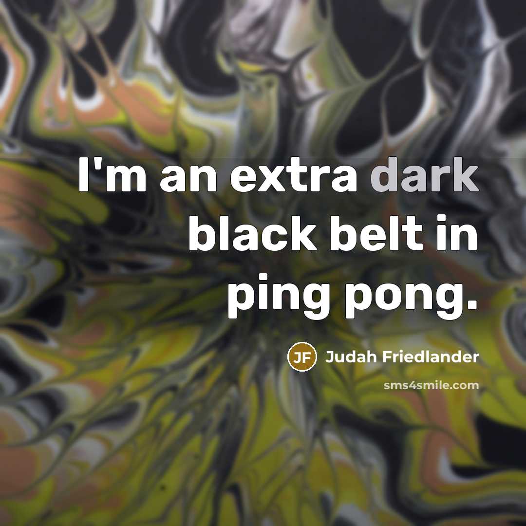 “I'm an extra dark black belt in ping pong.…” quote by Judah Friedlander
