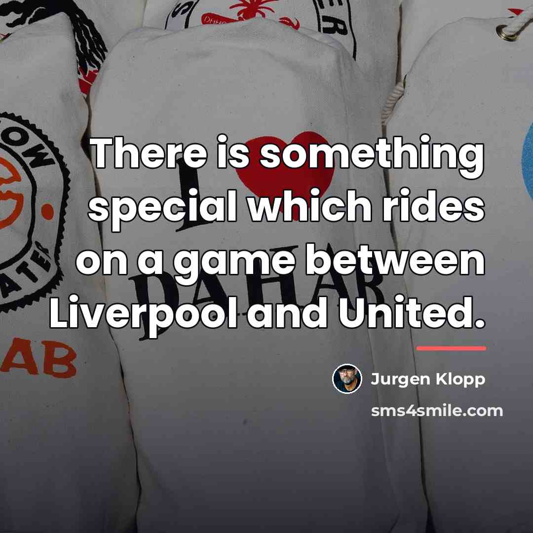 “There is something special which rides on a game between…” quote by Jurgen Klopp