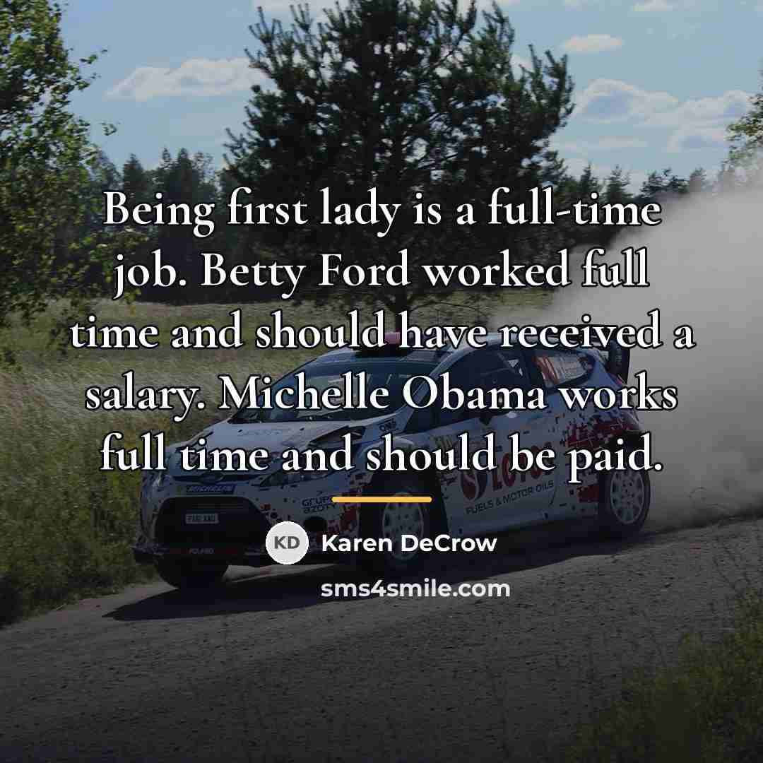 “Being first lady is a full-time job. Betty Ford worked…” quote by Karen DeCrow