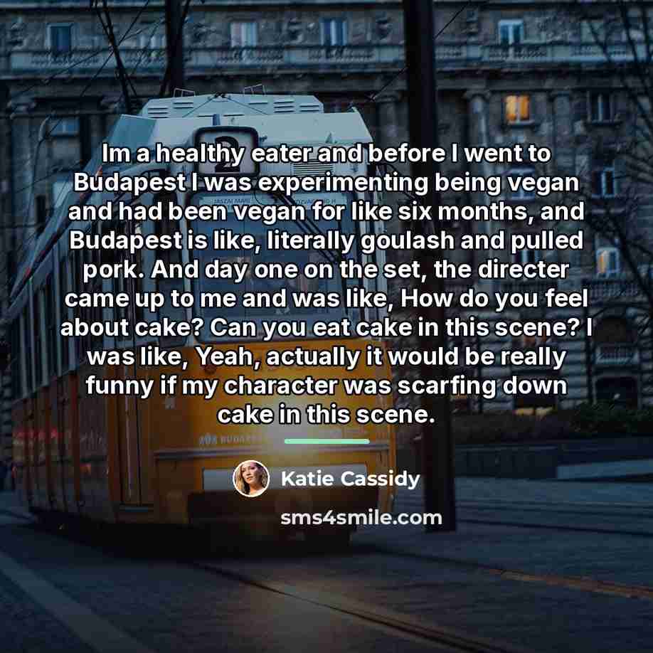 “Im a healthy eater and before I went to Budapest…” quote by Katie Cassidy