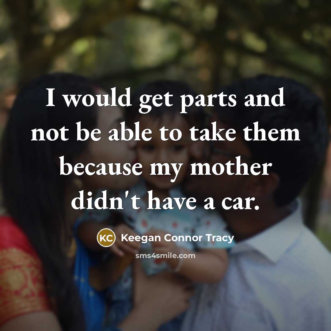 “I would get parts and not be able to take…” quote by Keegan Connor Tracy