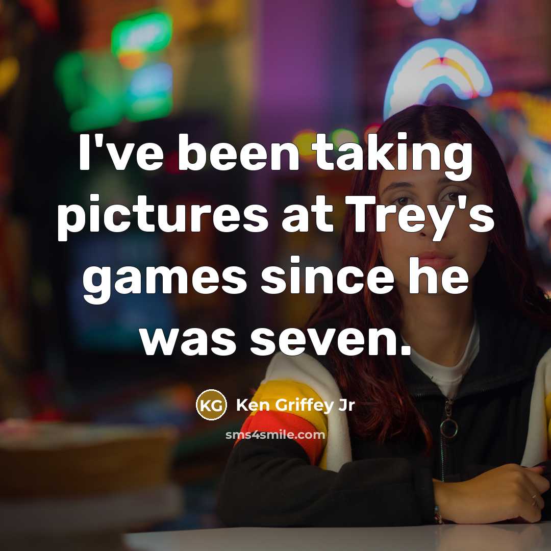 “I've been taking pictures at Trey's games since he was…” quote by Ken Griffey Jr