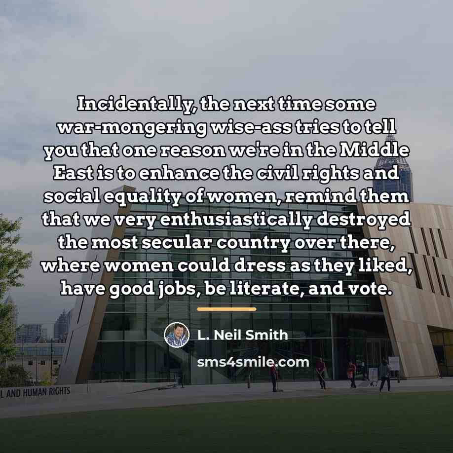 “Incidentally, the next time some war-mongering wise-ass tries to tell…” quote by L. Neil Smith