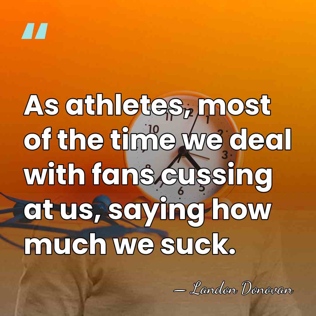 As athletes, most of the time we deal with fans cussing at&hellip; - Landon Donovan