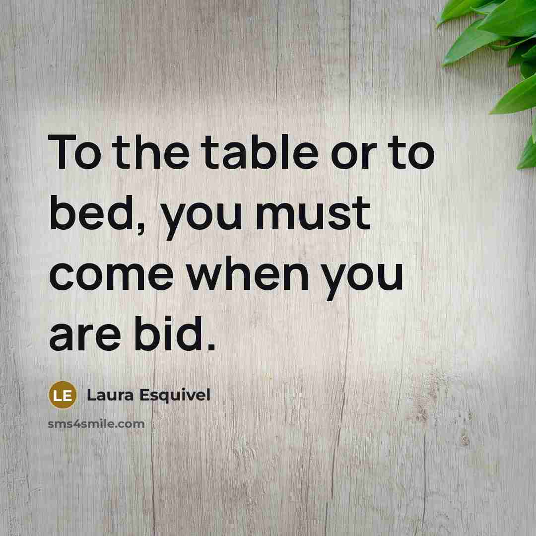 “To the table or to bed, you must come when…” quote by Laura Esquivel