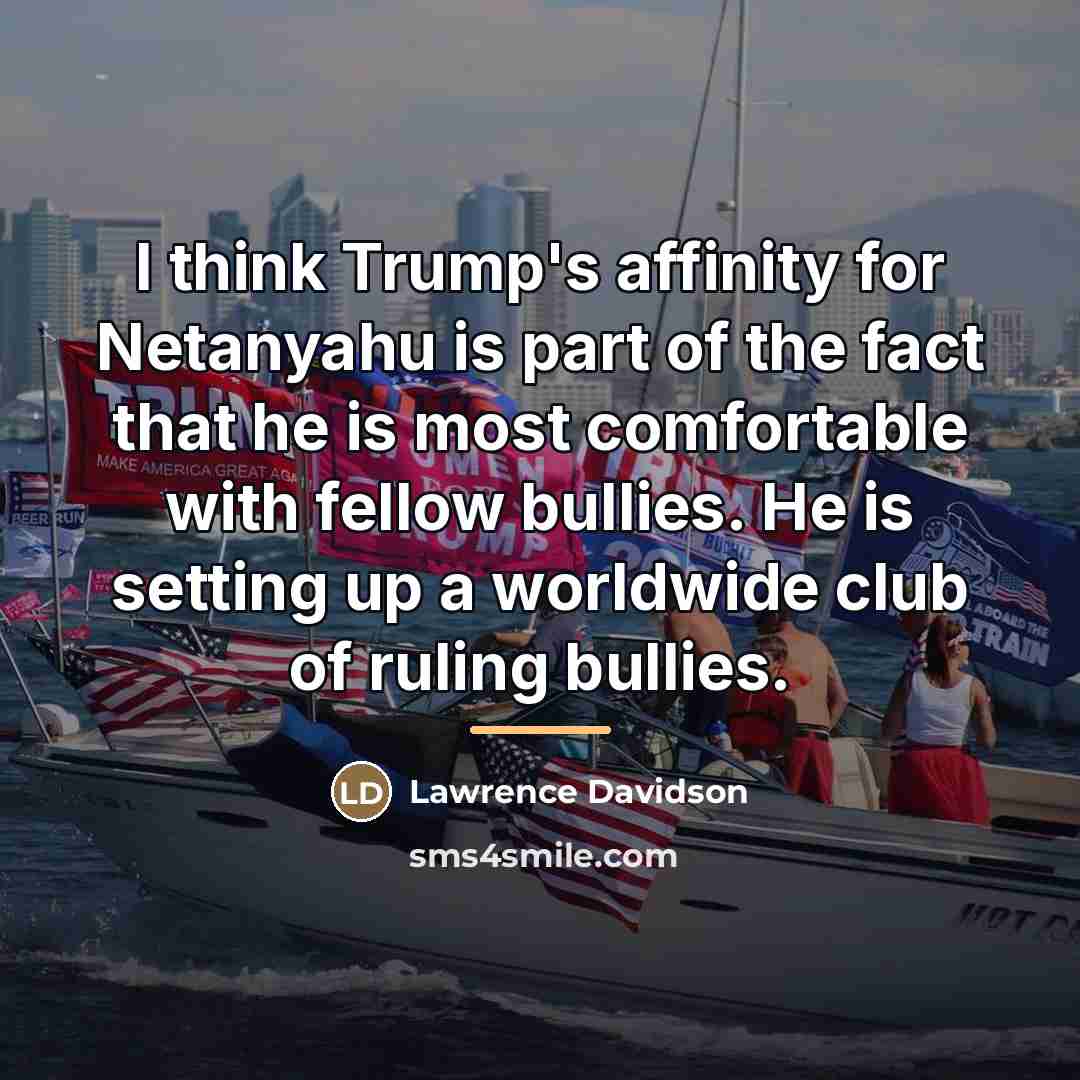 “I think Trump's affinity for Netanyahu is part of the…” quote by Lawrence Davidson