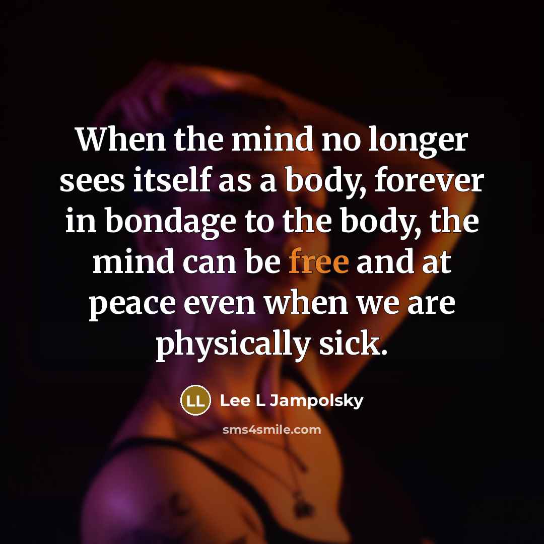 “When the mind no longer sees itself as a body,…” quote by Lee L Jampolsky