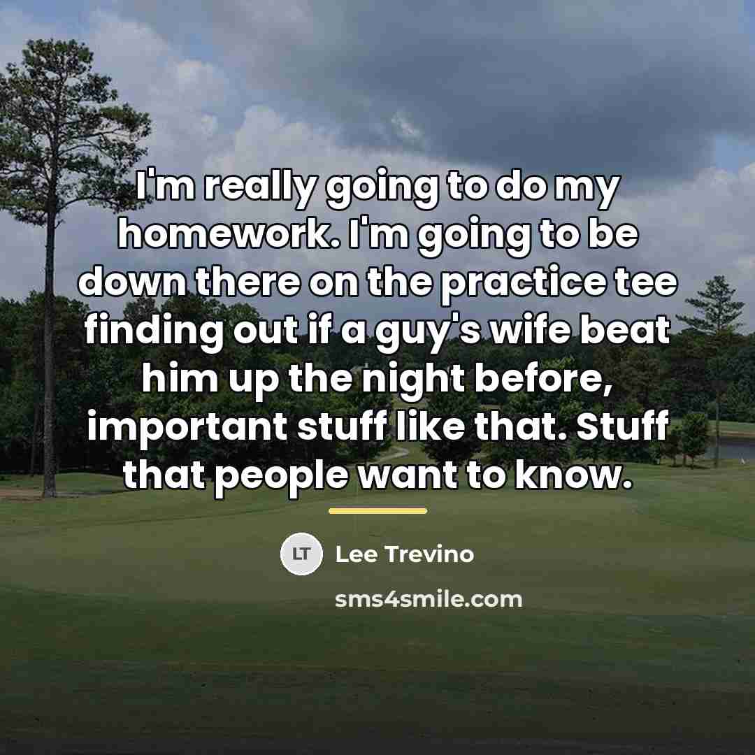 “I'm really going to do my homework. I'm going to…” quote by Lee Trevino