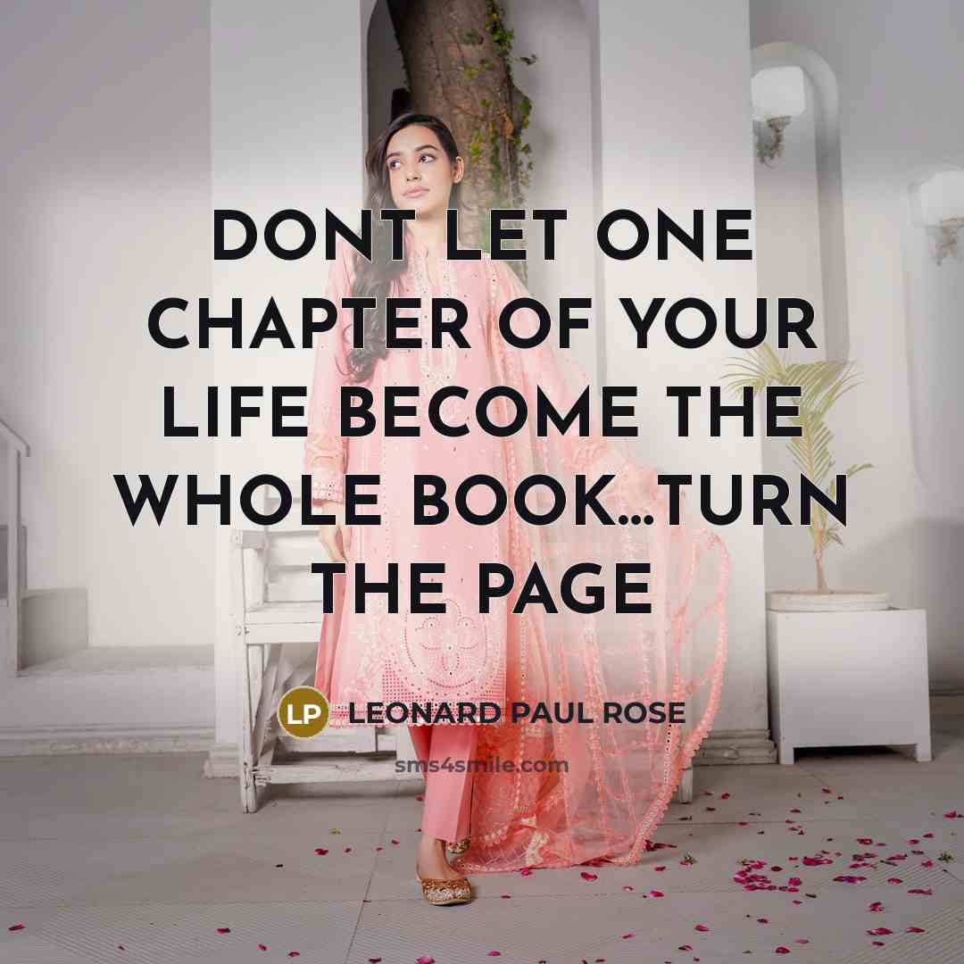 “DONT LET ONE CHAPTER OF YOUR LIFE BECOME THE WHOLE…” quote by LEONARD PAUL ROSE